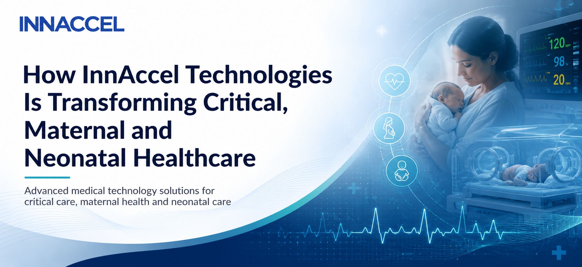 How InnAccel Technologies Is Transforming Critical, Maternal and Neonatal Healthcare How InnAccel Technologies Is Transforming Critical, Maternal and Neonatal Healthcare